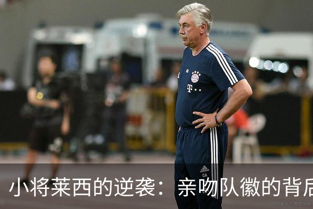 小将莱西的逆袭：亲吻队徽的背后那些事儿